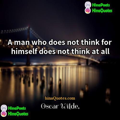 Oscar Wilde Quotes | A man who does not think for